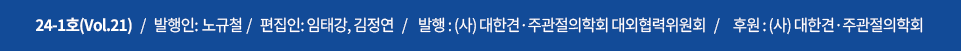 24-2호(Vol.22)   /   발행인: 유재철   /   편집인: 임태강, 김정연   /    발행 : (사) 대한견·주과절의학회 대외협력위원회   /     후원 : (사) 대한견·주관절의학회
