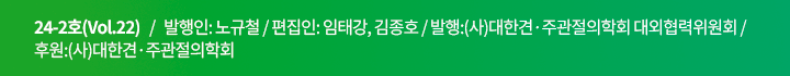 24-2호(Vol.22)   /   발행인: 유재철   /   편집인: 임태강, 김정연   /    발행 : (사) 대한견·주과절의학회 대외협력위원회   /     후원 : (사) 대한견·주관절의학회