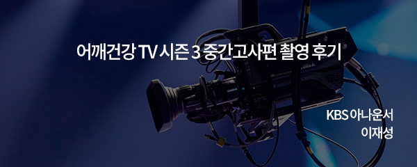 어깨건강TV 시즌3 중간고사 편 촬영을 마치고..