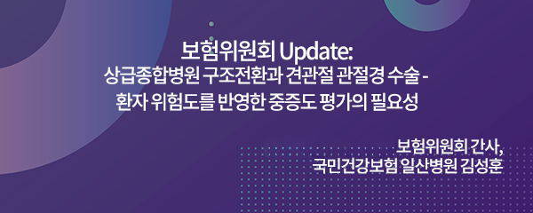 보험위원회 Update: 상급종합병원 구조전환과 견관절 관절경 수술 - 환자 위험도를 반영한 중증도 평가의 필요성 / 대한견주관절의학회 보험위원회 간사, 국민건강보험 일산병원 김성훈