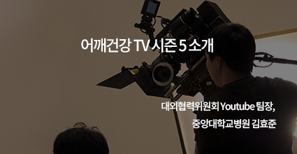어깨건강 TV 시즌 5 소개 / 대한견주관절의학회 대외협력위원회 Youtube 팀장, 중앙대학교병원 김효준